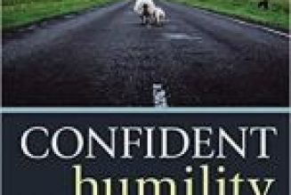 Think you know what humility is? Think again. (An Interview with Dan Kent, author of Confident Humility)