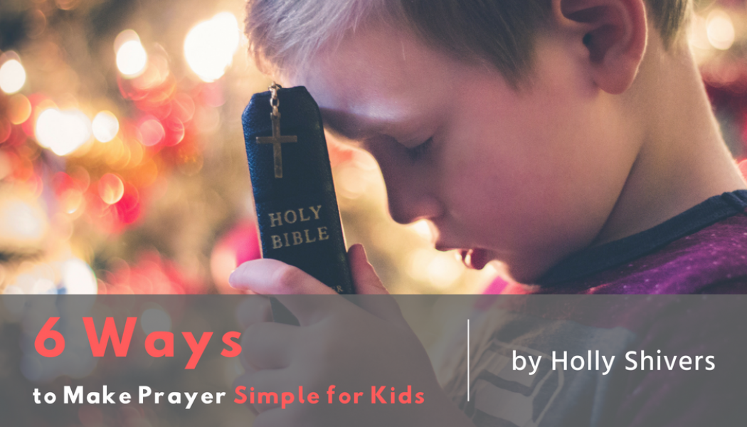 6 Ways to Make Prayer Simple for Kids
