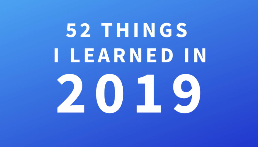 52 things I learned in 2019…