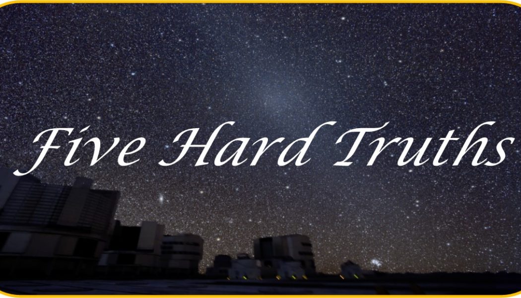 I have never seen something quite like what we are experiencing now. Here are 5 hard truths that will set you free…..