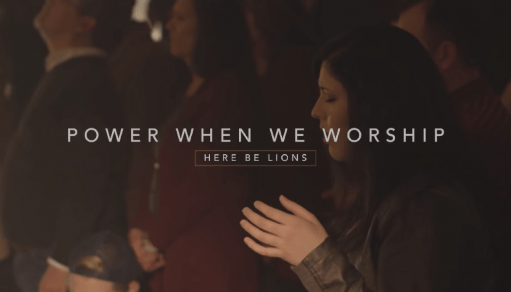 Here Be Lions – Power When We Worship