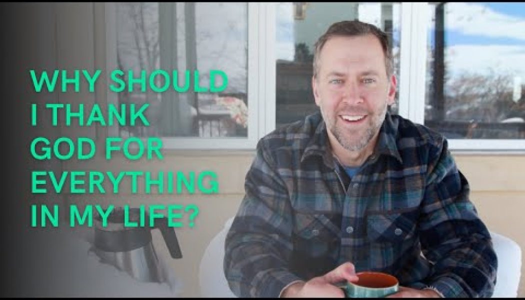 Why should you thank God for everything in your life?