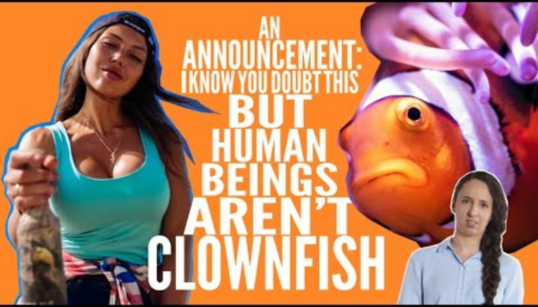 Human beings aren’t clownfish…