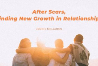 After Scars, Finding New Growth in Relationships