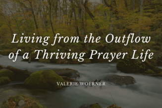 Living from the Outflow of a Thriving Prayer Life