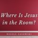 Where is Jesus in the Room?