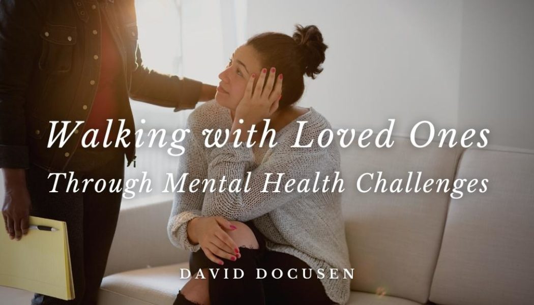 Walking with Loved Ones Through Mental Health Challenges