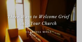 Three Ways to Welcome Grief into Your Church