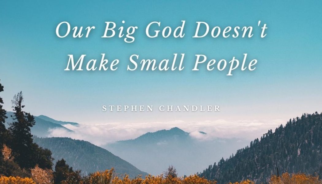 Our Big God Doesn’t Make Small People