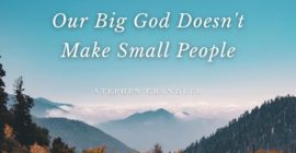Our Big God Doesn’t Make Small People