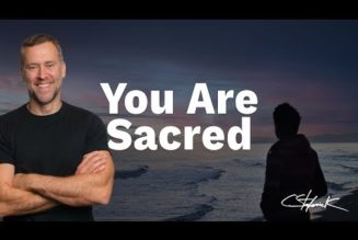 You are sacred — you are made to be the dwelling place of God…..