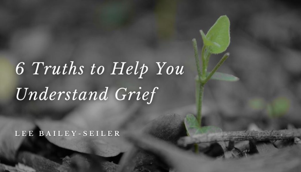 6 Truths to Help You Understand Grief