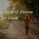 Ending the Self-Esteem Battle for Good
