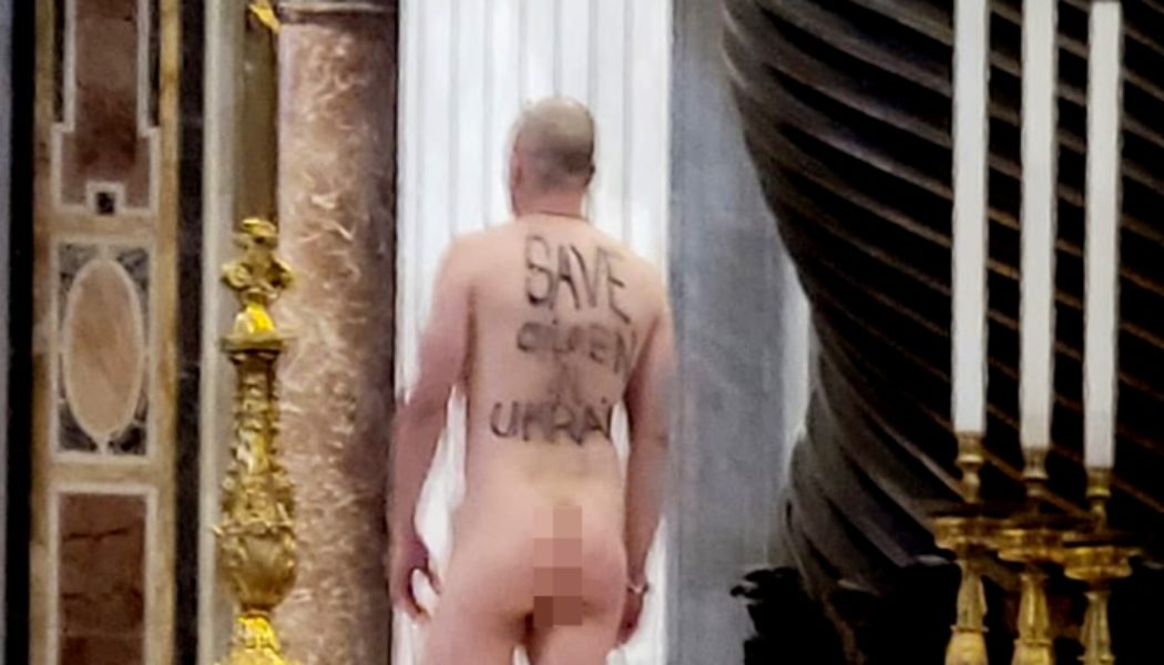 Desecration at the Vatican: Naked man jumps on high altar of St. Peter’s Basilica to protest Ukraine war…