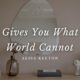 God Gives You What The World Cannot