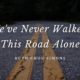We’ve Never Walked This Road Alone