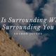 God Is Surrounding What’s Surrounding You