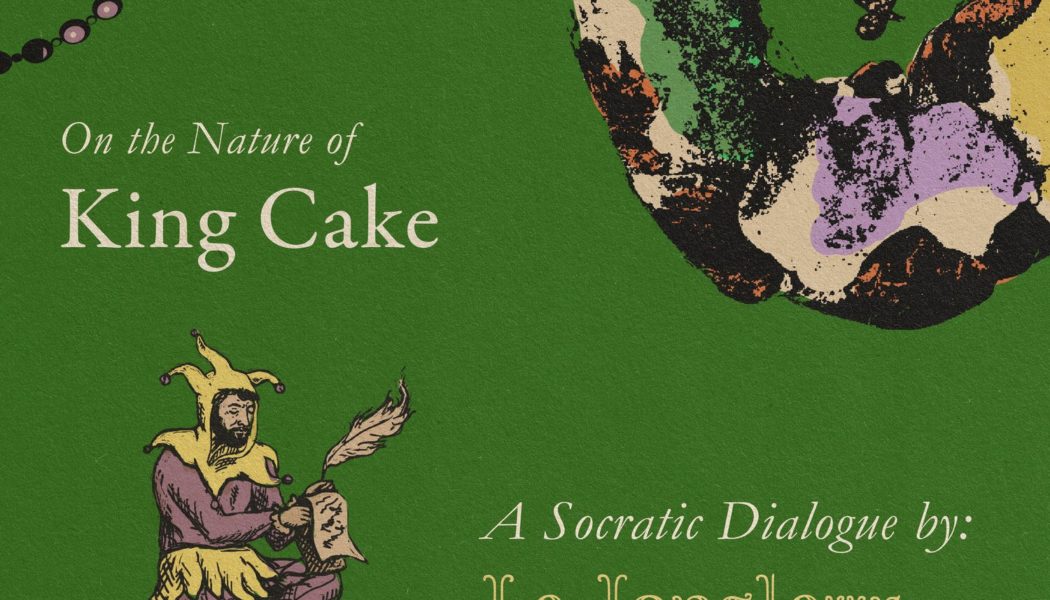 On the Nature of King Cake: A Socratic Dialogue…