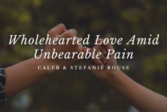 Wholehearted Love Amid Unbearable Pain
