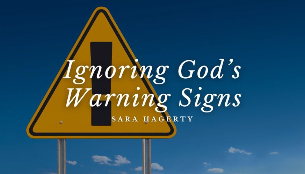 Ignoring God’s Warning Signs