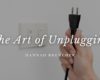 The Art of Unplugging