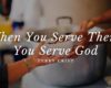 When You Serve Them, You Serve God