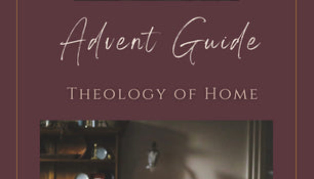 Theology of Home Advent Guide…