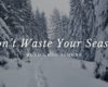 Don’t Waste Your Season