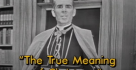 I’m a Catholic convert. Archbishop Fulton Sheen taught me the true meaning of Christmas…..